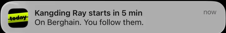iOS notification: Kangding Ray starts in 5 min — On Berghain. You follow them.